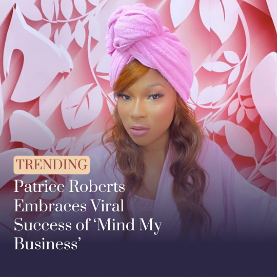 Patrice Roberts Embraces Viral Success of ‘Mind My Business’