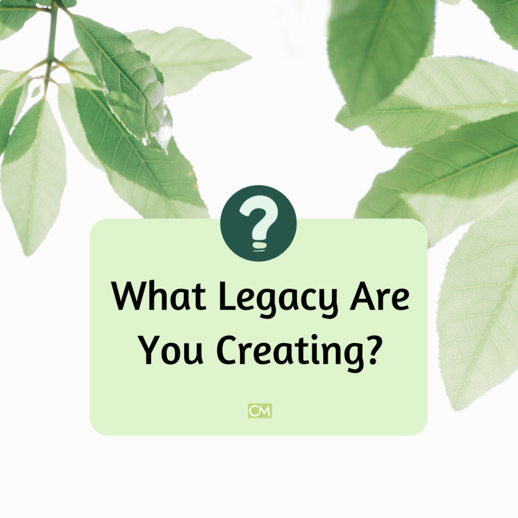 what legacy are you creating