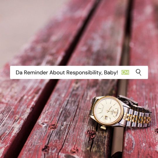Da Reminder About Responsibility, Baby!